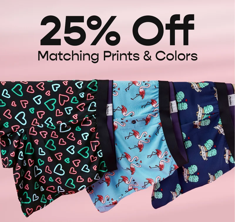 25% Off Matching Prints & Colors. Don't be that partner who frantically scrables for lame chocolates on Valentine's Day. There's still time to get Matching Undies, PJs & more for 25% off. Get Matching.