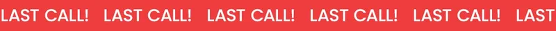 Last Call!