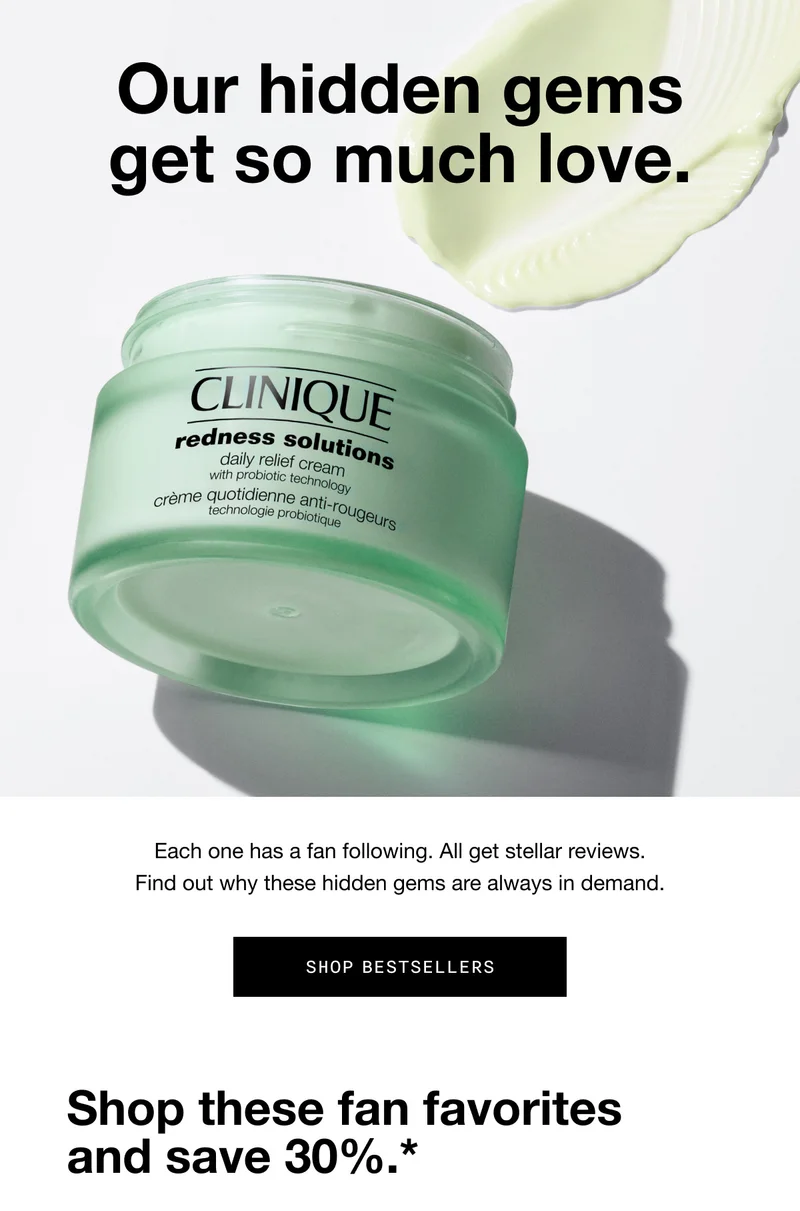 Our hidden gems get so much love. Each one has a fan following. All get stellar reviews. Find out why these hidden gems are always in demand. SHOP BESTSELLERS | Shop these fan favorites and save 30%.*