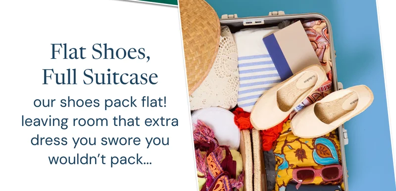 Roll, don’t fold Save space and skip the wrinkles (our shoes pack flat!)