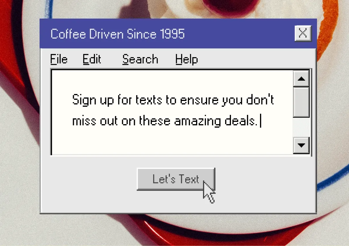 Sign up for texts to ensure you don't miss out on these amazing deals. Let's