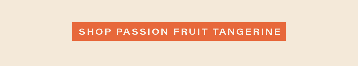 [SHOP PASSION FRUIT TANGERINE]