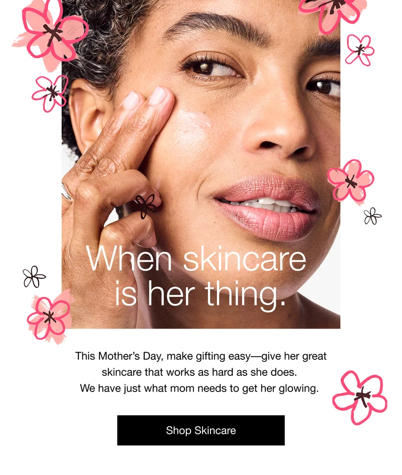 When skincare  is her thing. | This Mother’s Day, make gifting easy––give her great skincare that works as hard as she does.  We have just what mom needs to get her glowing.  | Shop Skincare