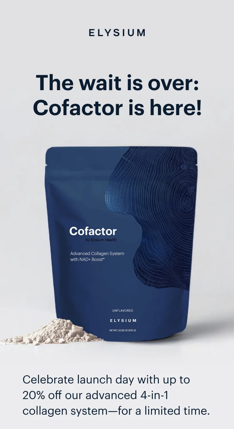 ELYSIUM | The wait is over: Cofactor is here! | Celebrate launch day with up to 20% off our advanced 4-in-1 collagen system—for a limited time.