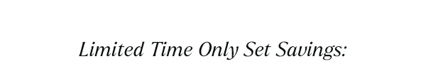 Limited Time Only Sets from $149.99