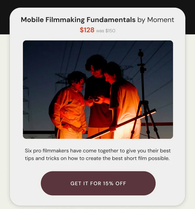 Mobile Filmmaking Fundamentals by Moment $128 was $150. Six pro filmmakers have come together to give you their best tips and tricks on how to create the best short film possible. Get it for 50% Off