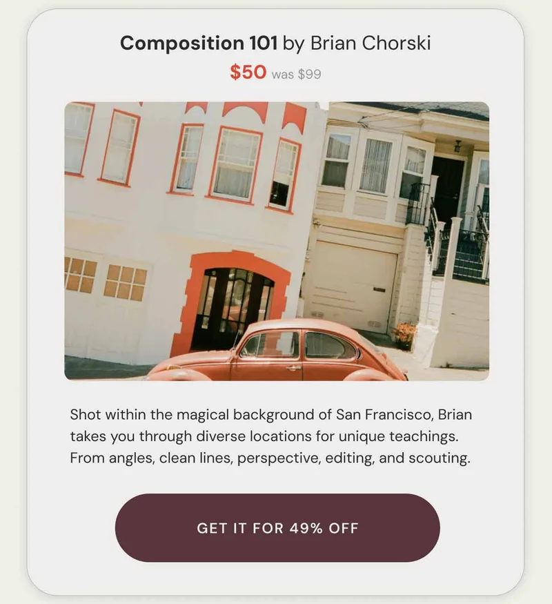 Composition 101 by Brian Chorski $50 was $99. Shot within the magical background of San Francisco, Brian takes you through diverse locations for unique teachings. From angles, clean lines, perspective, editing, and scouting. Get it for 49% off.