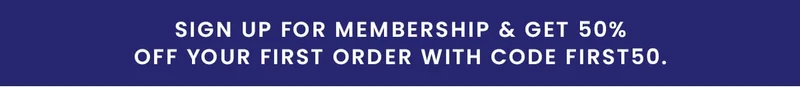 Sign up for membership & get 50% off your first order with code FIRST50.