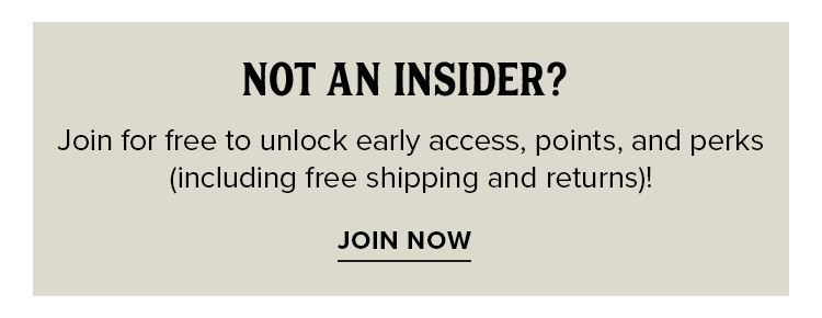 Not an insider? Join for free to unlock early access, points, and perks (including free shipping and returns)!