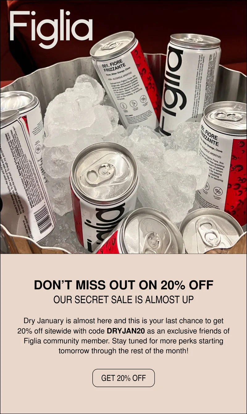 Don't miss out on 20% off! Our secret sale is almost up. Dry January is almost here and this is your last chance to get 20% off sitewide with code DRYJAN20 as an exclusive friends of Figlia community member. Stay tuned for more perks starting tomorrow through the rest of the month!