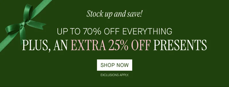 Stock up and save!  UP TO 70% OFF EVERYTHING  PLUS, AN EXTRA 25% OFF PRESENTS  SHOP NOW  EXCLUSIONS APPLY