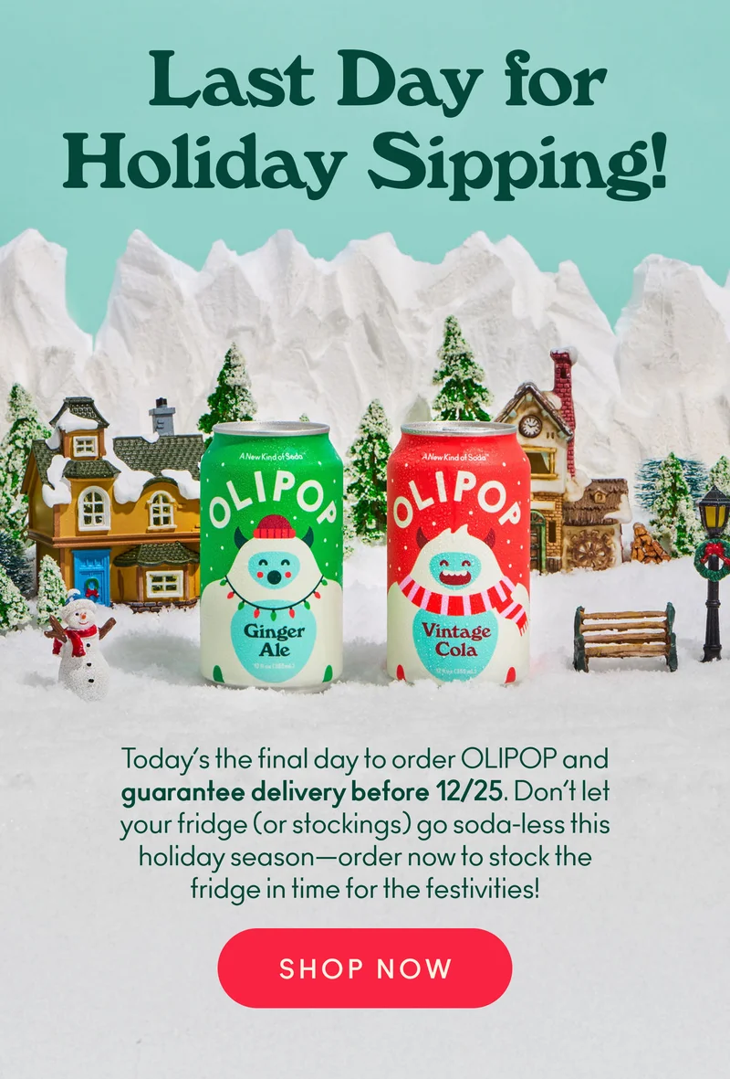 Today’s the final day to order OLIPOP and guarantee delivery before 12/25. Don’t let your fridge (or stockings) go soda-less this holiday season—order now to stock the fridge in time for the festivities!
