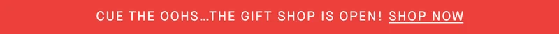 CUE THE OOHS…THE GIFT SHOP IS OPEN! [SHOP NOW]