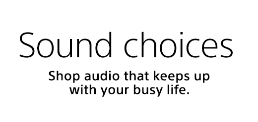 Sound choices | Shop audio that keeps up with your busy life.