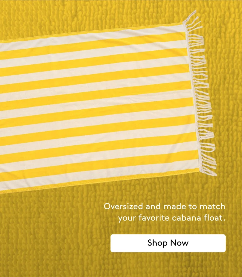 Oversized and made to match your favorite cabana float. Shop Now