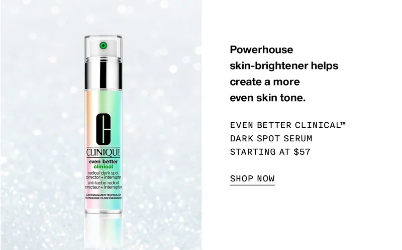 Powerhouse skin-brightener helps create a more even skin tone. EVEN BETTER CLINICAL TM DARK SPOT SERUM STARTING AT $57 SHOP NOW