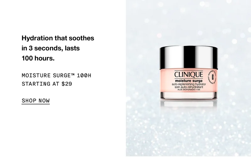 Hydration that soothes in 3 seconds, lasts 100 hours. MOISTURE SURGE TM 100H STARTING AT $29 SHOP NOW