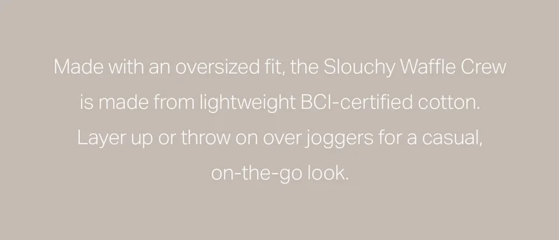 Made with an oversized fit, the Slouchy Waffle Crew is made from lightweight BCI-certified cotton.