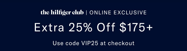 the Hilfiger club online exclusive                                            Extra 25% off $175+                                            Use code VIP25 at checkout