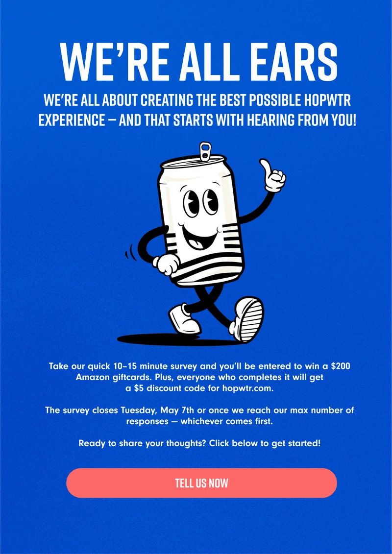 We're all ears! We're all about creating the best possible HOPWTR experience — and that starts with hearing from you!
