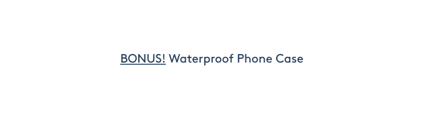 BONUS! Waterproof Phone Case