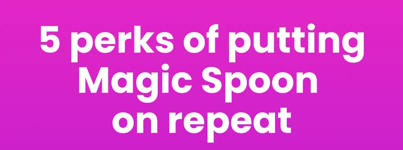 5 perks of putting Magic Spoon on repeat