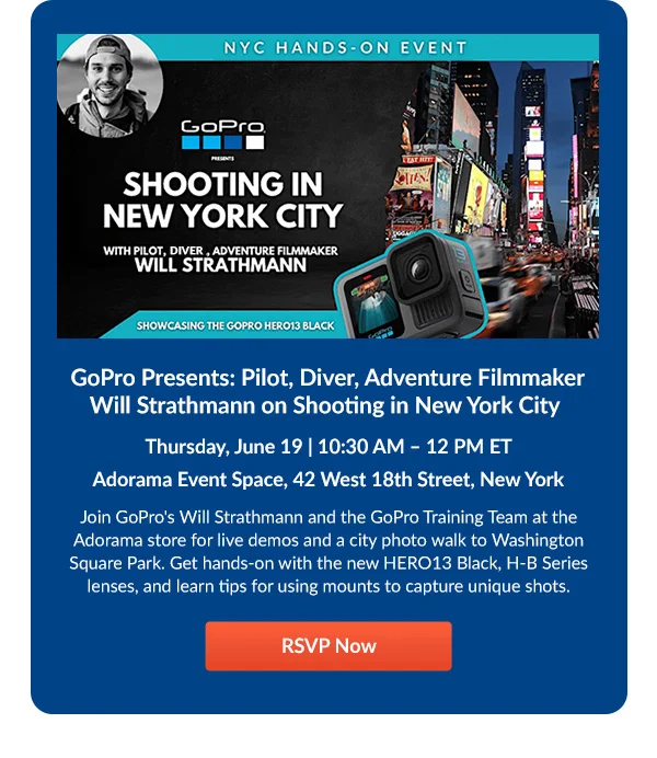GoPro Presents: Pilot, Driver, Adventure Filmmaker Will Strathmann on Shooting in New York City   Thursday, June 19 | 10:30 AM – 12 PM ET GoPro Presents: Pilot, Driver, Adventure Filmmaker Will Strathmann on Shooting in New York City   Thursday, June 19 | 10:30 AM – 12 PM ET