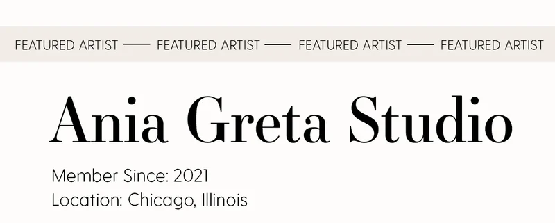 Featured Artist | Ania Greta Studio | Member Since: 2021 | Location: Chicago, Illinois