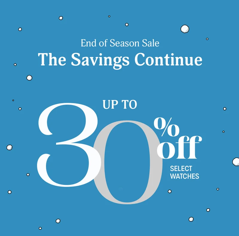End of Season Sale | The Savings Continue | UP TO 30% off SELECT WATCHES