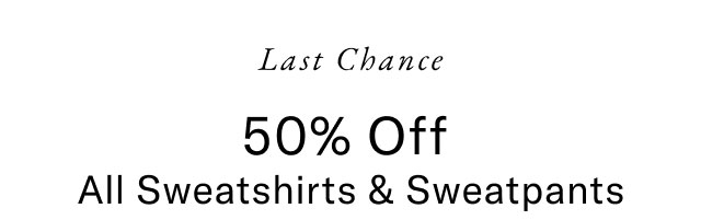 Last chance                                             50% off all sweatshirts & sweatpants