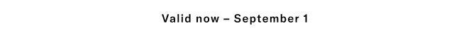 Valid now - september 1
