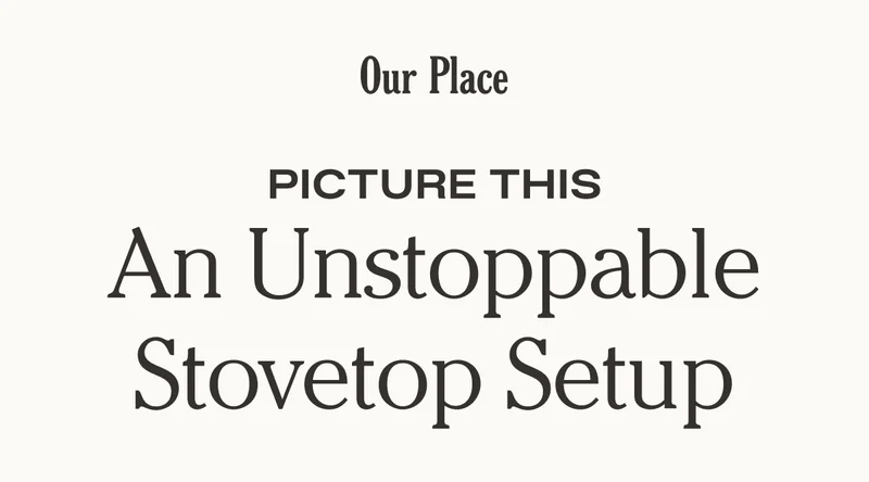 Our Place - Picture This: An Unstoppable Stovetop Setup