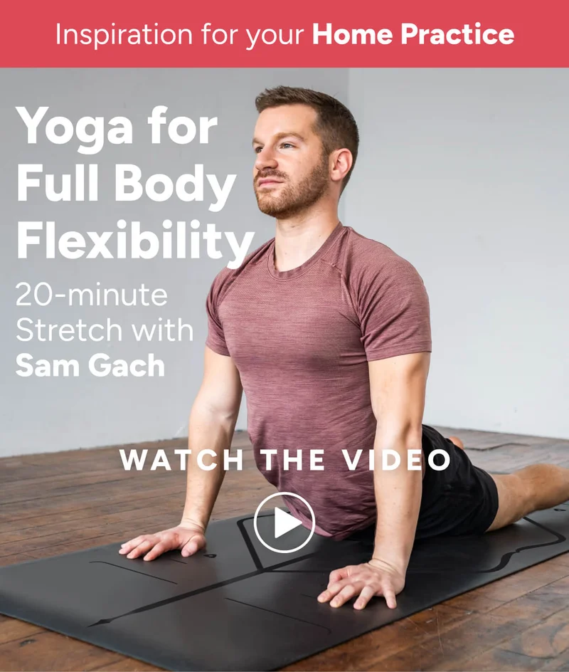 Inspiration for your Home Practice Yoga for Full Body Flexibility 20-minute Stretch with Sam Gach Watch the video