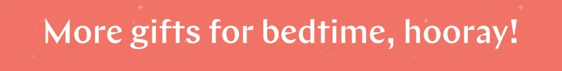 More gifts for bedtime, hooray! >>