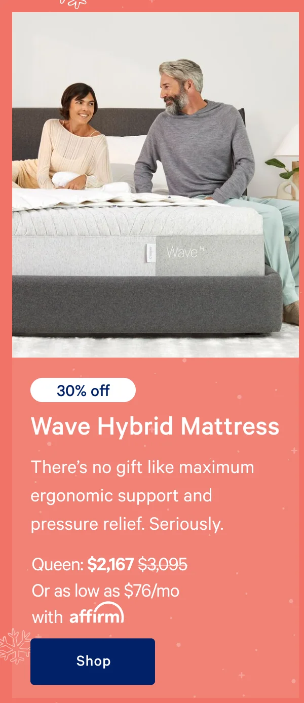 [30% off] >> Wave Hybrid Mattress >> There’s no gift like maximum ergonomic support and pressure relief. Seriously. >> Queen: $2,167 ($3,095) >> Or as low as $76/mo with affirm. >> Shop >>