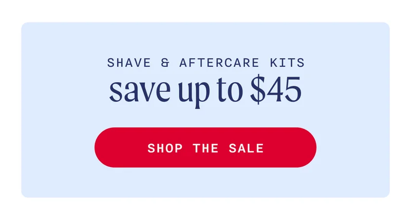 Shave & Aftercare Kits - save up to $45 - SHOP THE SALE