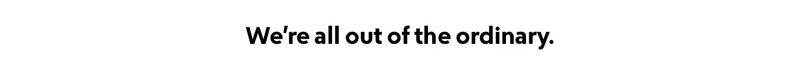 We're out of the ordinary
