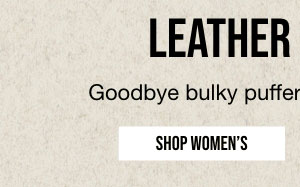 LEATHER CHANNEL | Goodbye bulky puffers. Hello lighter layers. | SHOP WOMEN'S