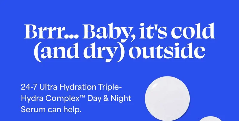 Brrr... Baby, it's cold (and dry) outside 24-7 UltraHydration Triple-Hydra Complex™ Day & Night Serum can help.