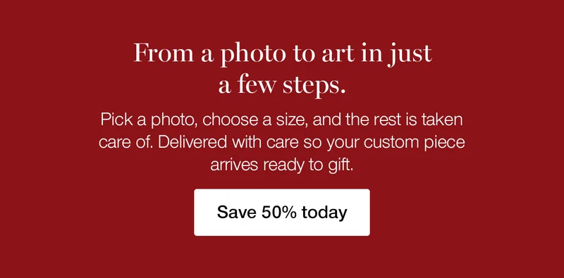 From a photo to art in just a few steps. Pick a photo, choose a size, and the rest is taken care of. Delivered with care so your custom piece arrives ready to gift.
