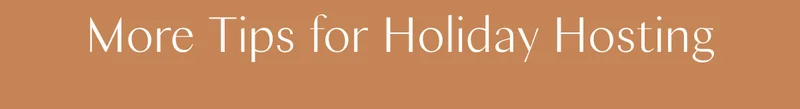 More Tips for Holiday Hosting
