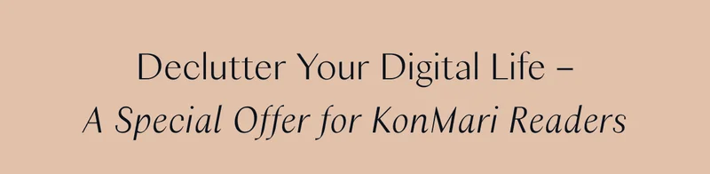 Declutter Your Digital Life – A Special Offer for KonMari Readers