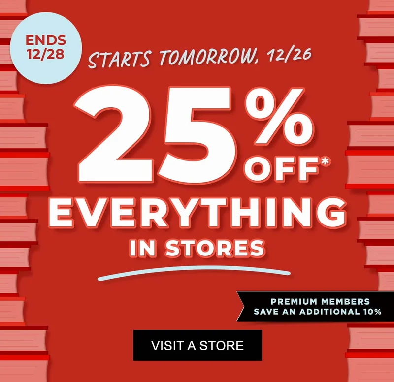 Starts Tomorrow, 12/26 25% OFF* EVERYTHING IN STORES Premium Members Save an Additional 10% | VISIT A STORE