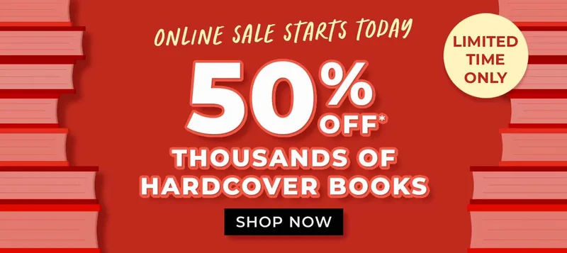 ONLINE SALE STARTS TODAY 50% OFF* THOUSANDS OF HARDCOVER BOOKS | SHOP NOW