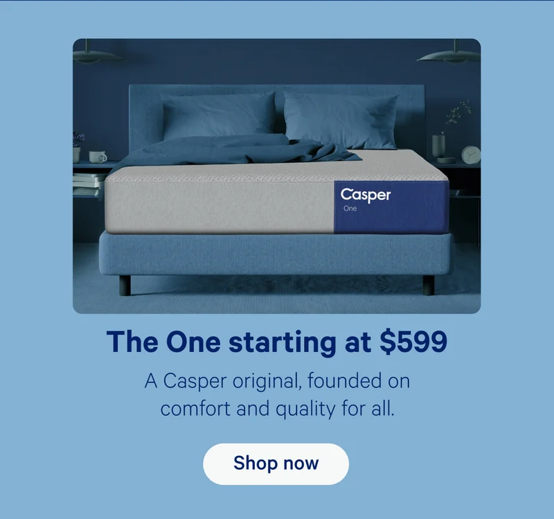 The One starting at $599; A Casper original, founded on comfort and quality for all.