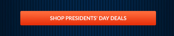 SHOP PRESIDENTS' DAY DEALS