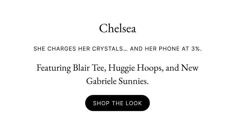CHELSEA She charges her crystals… and her phone at 3%. Featuring Blair Tee, Huggie Hoops, and New Gabriele Sunnies. Shop the look