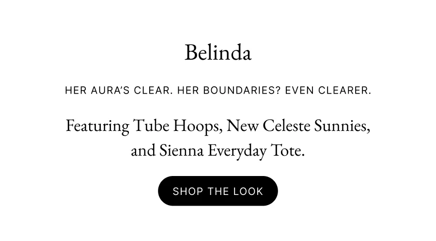 BELINDA Her aura’s clear. Her boundaries? Even clearer. Featuring Tube Hoops, New Celeste Sunnies, and Sienna Everyday Tote. Shop the look