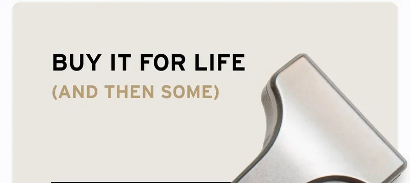 BUY IT FOR LIFE (AND THEN SOME)