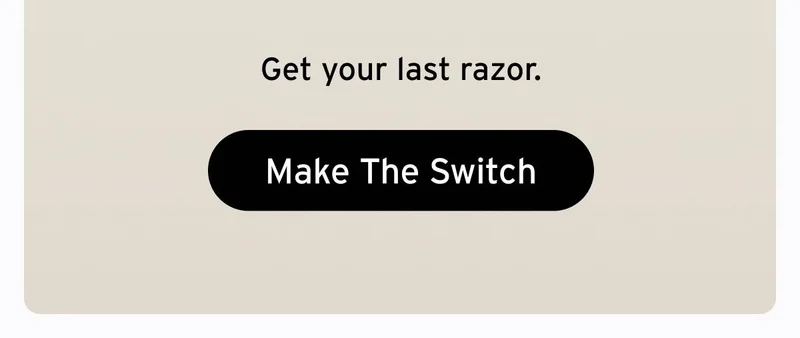 Get your last razor. Button: Make The Switch